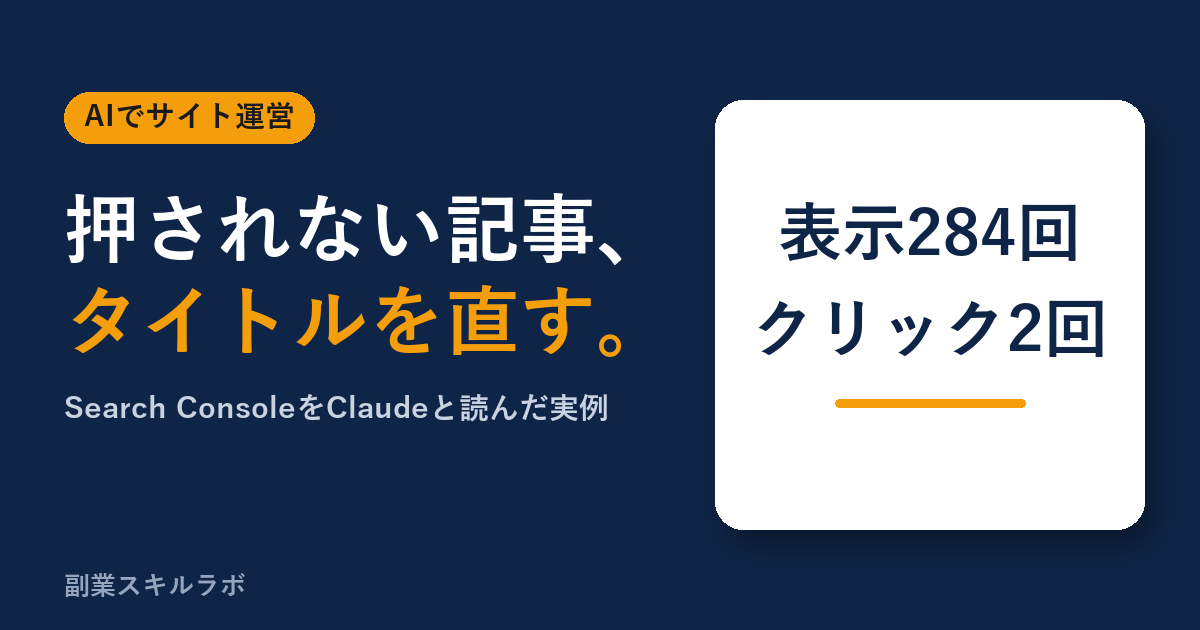表示284回・クリック2回。押されない記事、タイトルを直す。Search ConsoleをClaudeと読んだ実例